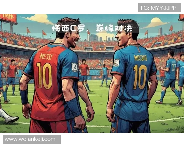 现役足球明星的巅峰对决谁将成为全球球迷心中的传奇巨星